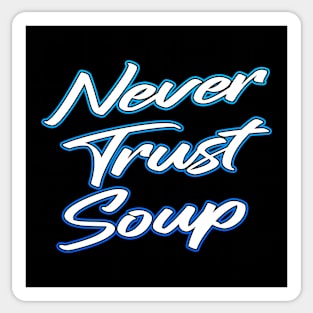 Never Trust Soup Sticker